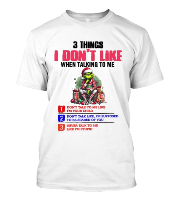 Grinch 3 Things I Don’t Like When Talking To Me Merry Christmas Don't Talk To Me Like I’m Your Child T-Shirt