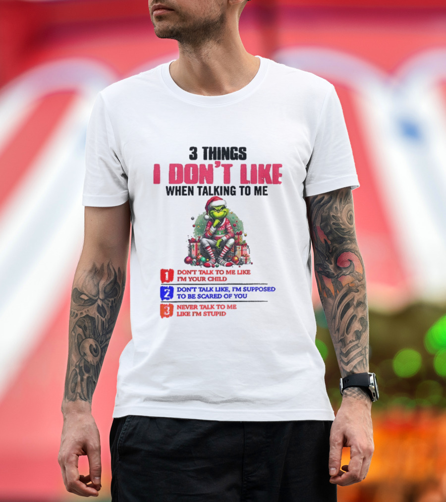 Grinch 3 Things I Don’t Like When Talking To Me Merry Christmas Don't Talk To Me Like I’m Your Child T-Shirt