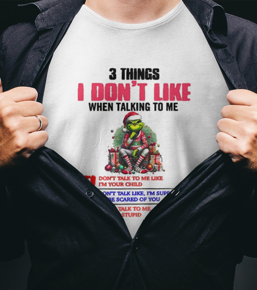 Grinch 3 Things I Don’t Like When Talking To Me Merry Christmas Don't Talk To Me Like I’m Your Child T-Shirt