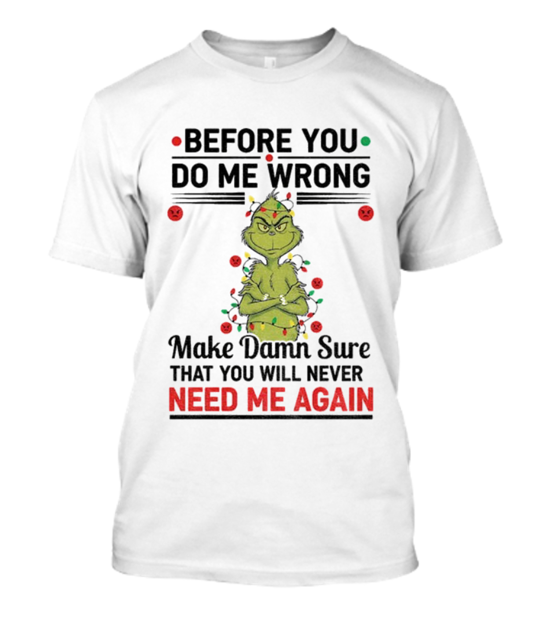 Grinch Before You Do Me Wrong Make Damn Sure That You Will Never Need Me Again Christmas T-Shirt