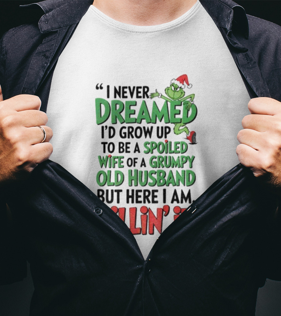 Grinch I Never Dreamed Spoiled Wife Of Grumpy Old Husband Killin It Christmas T-Shirt