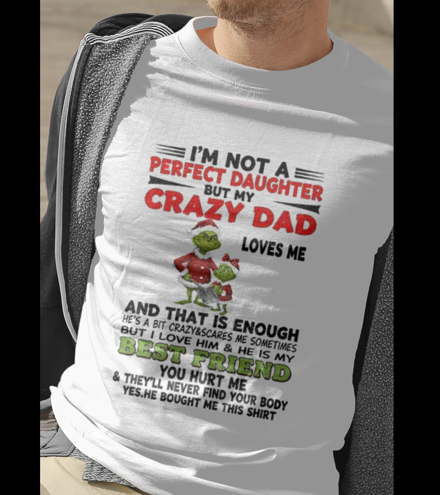 I'm Not A Perfect Daughter My Crazy Dad Loves Me Grinch Best Friend Christmas T-Shirt
