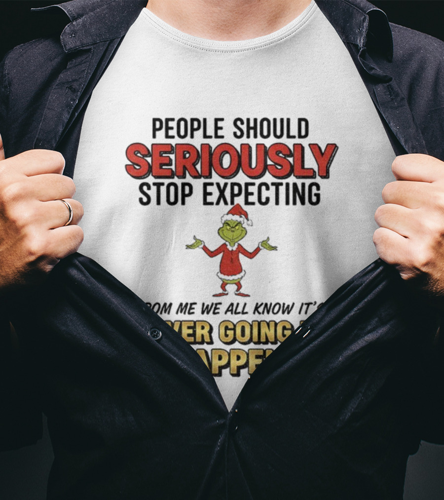 Grinch Santa People Should Seriously Stop Expecting From Me It's Never Going To Happen Christmas T-Shirt