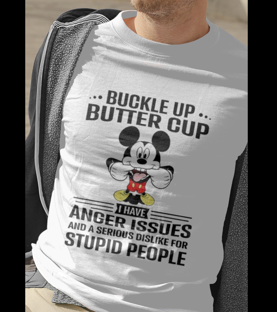 Buckle Up Buttercup I Have Anger Issues And A Serious Dislike For Stupid People Mickey T-Shirt