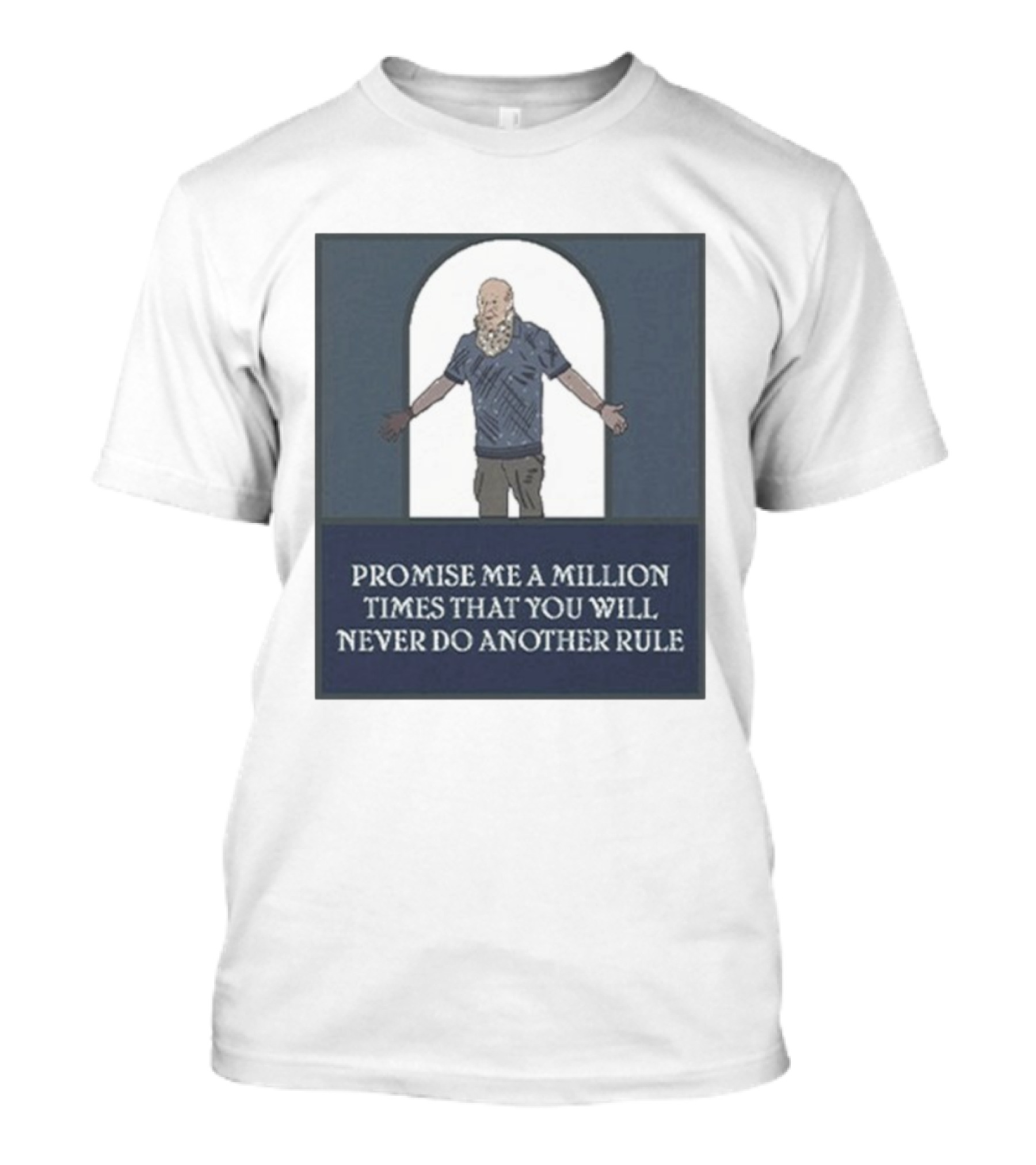 Promise Me A Million Times That You Will Never Do Another Rule T-Shirt