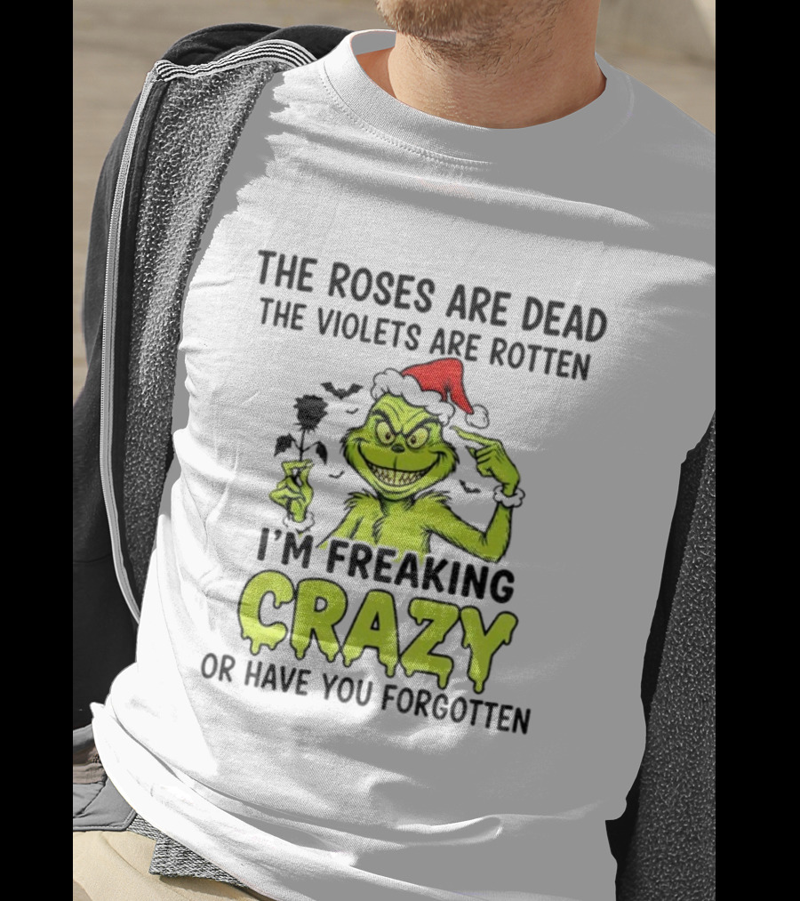 The Roses Are Dead The Violets Are Rotten I’m Freaking Crazy Or Have You Forgotten T-Shirt