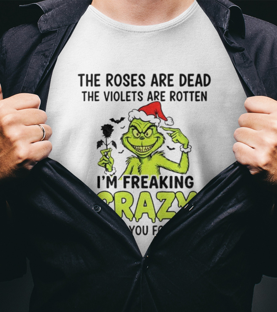The Roses Are Dead The Violets Are Rotten I’m Freaking Crazy Or Have You Forgotten T-Shirt