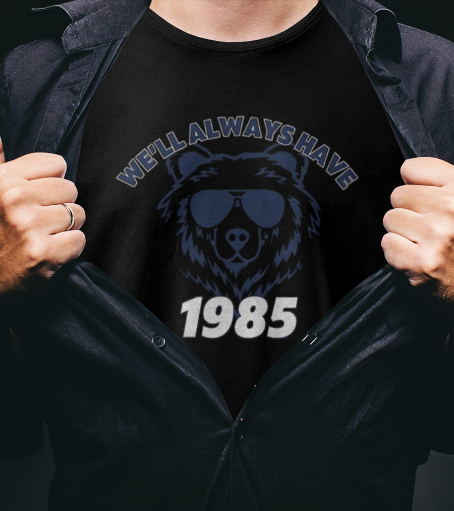 We’ll Always Have Bears 1985 Chicago Bears Football T-Shirt