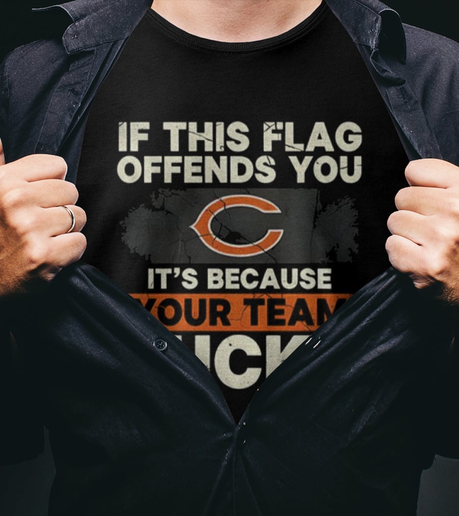 Chicago Bears If This Flag Offends You It's Because Your Team Sucks T-Shirt