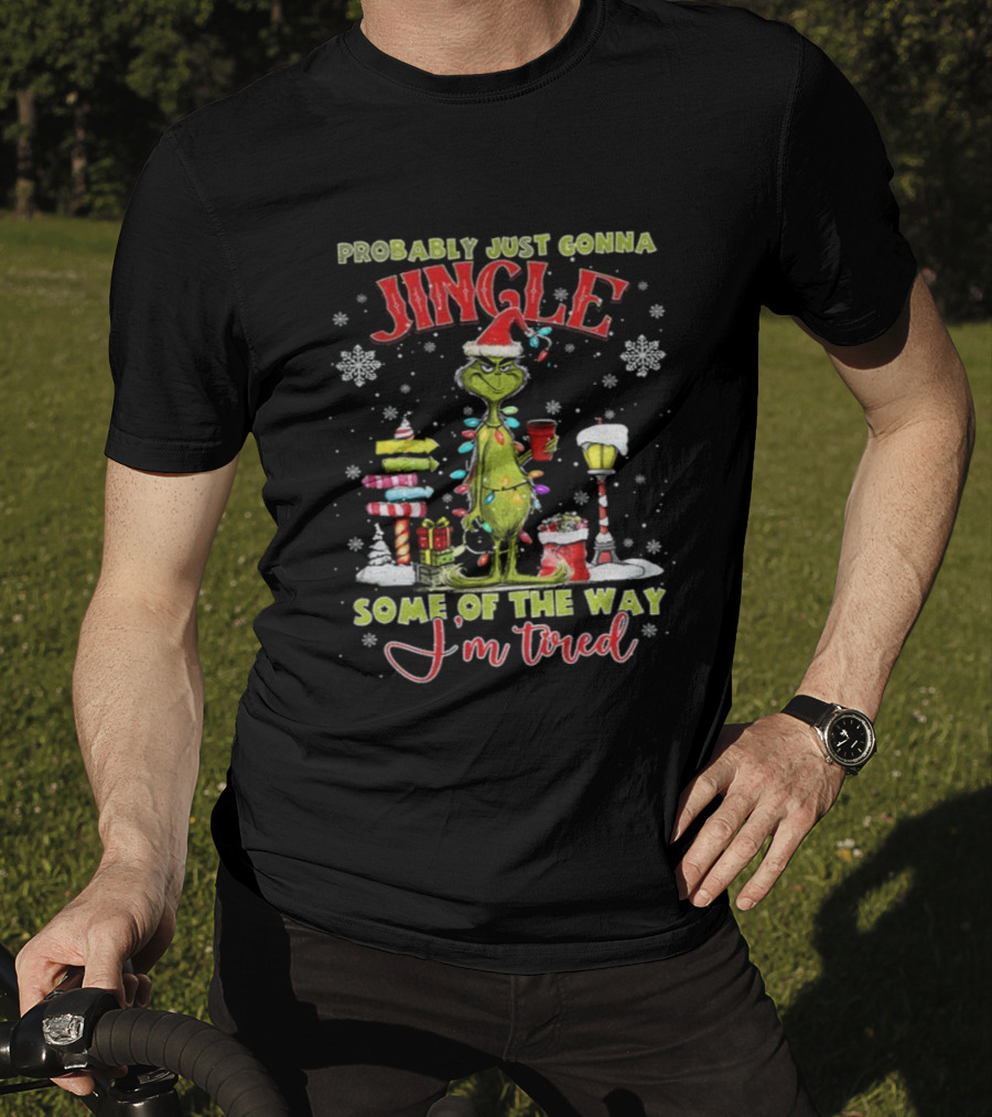 Probably Just Gonna Jingle Some Of The Way I'm Tired Grinch Christmas T-Shirt