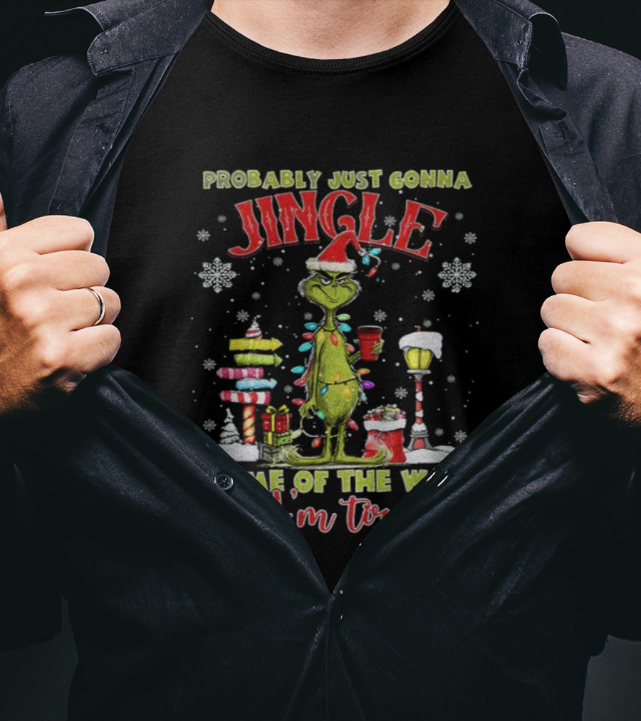 Probably Just Gonna Jingle Some Of The Way I'm Tired Grinch Christmas T-Shirt