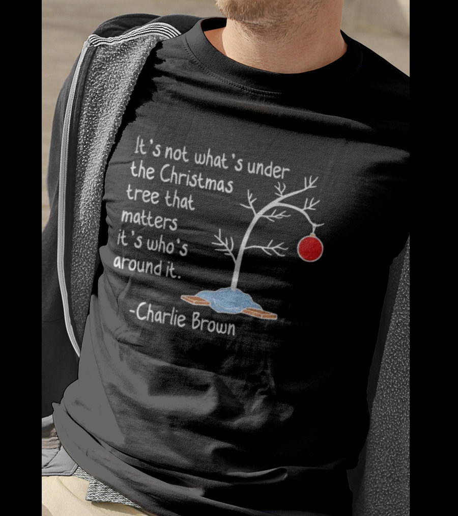 It's Not What's Under The Christmas Tree That Matters It's Who's Around It Charlie Brown Tree T-Shirt