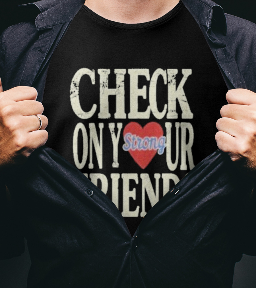 Check On Your Friends Strong Heart Message T-Shirt