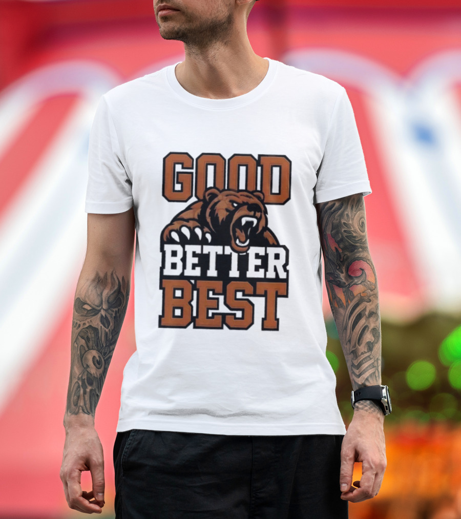 Bear Good Better Best Motivational Roaring Bear T-Shirt