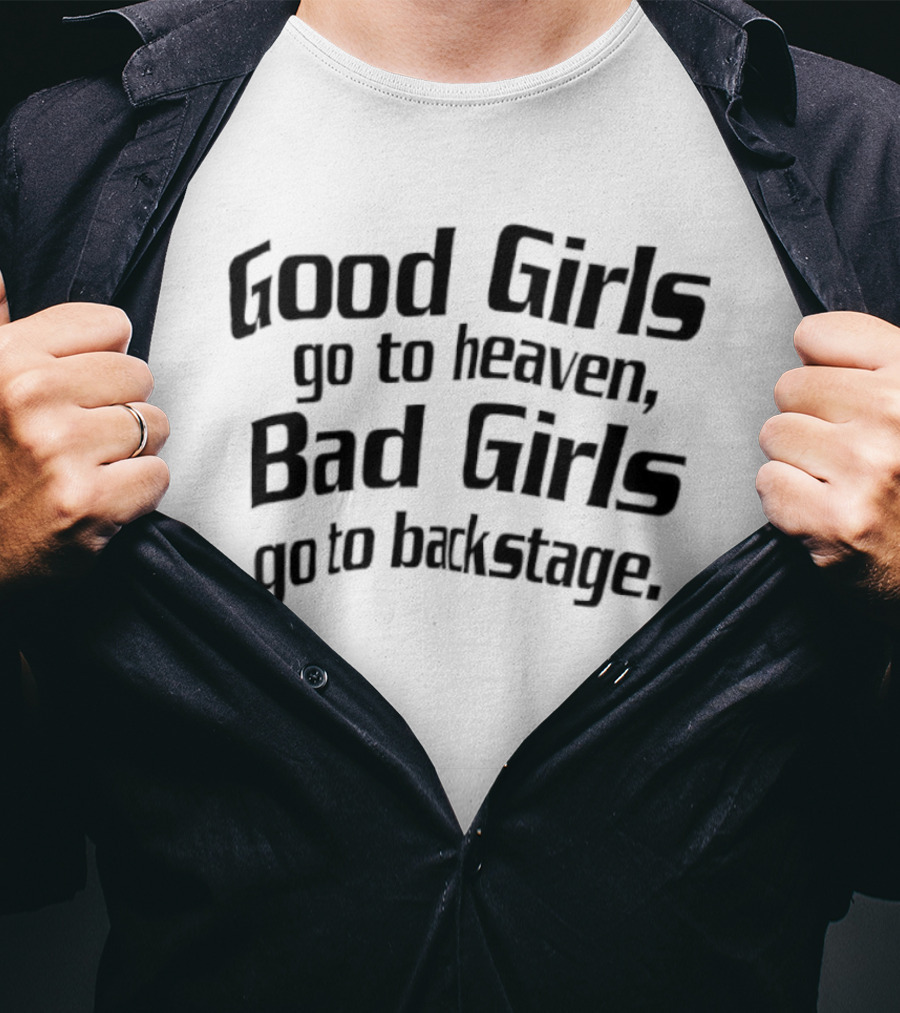 Good Girls Go To Heaven Bad Girls Go To Backstage T-Shirt