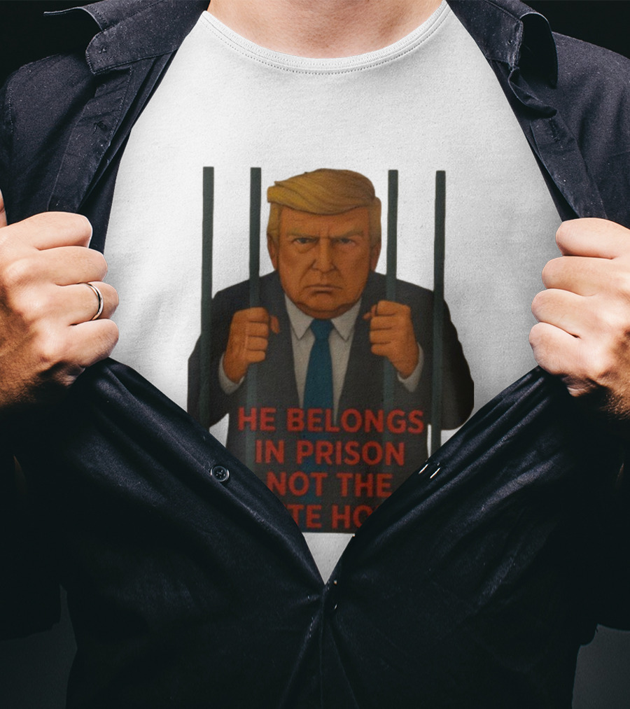 He Belongs In Prison Not The White House Trump Behind Bars T-Shirt