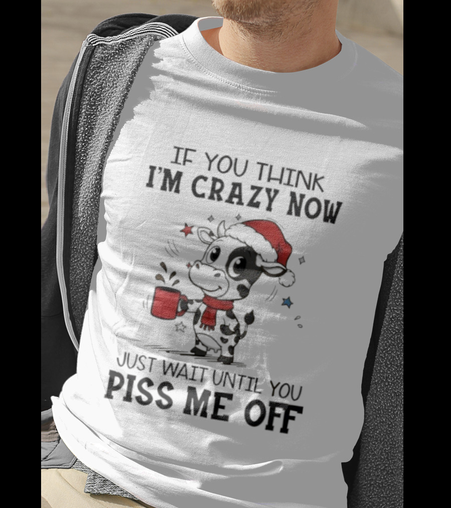 Cow If You Think I'm Crazy Now Santa Hat Holiday Humor Just Wait Until You Piss Me Off T-Shirt