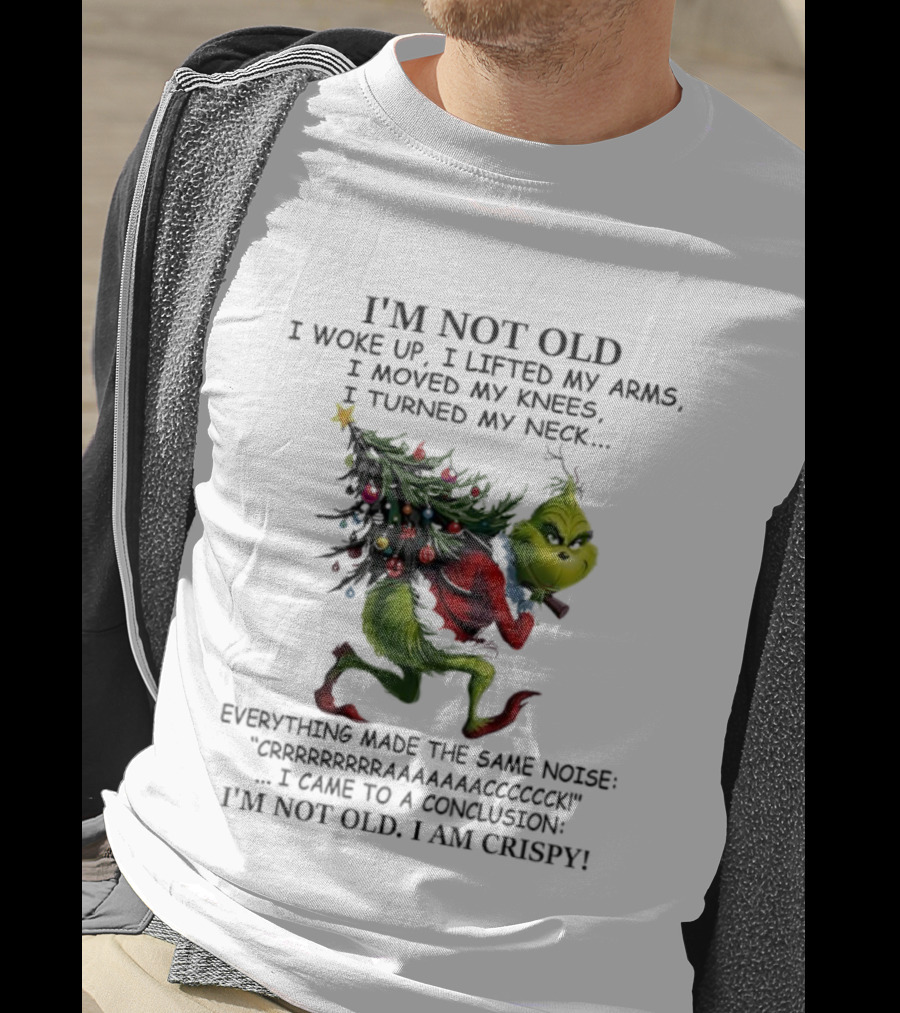 Grinch Christmas I'm Not Old I Woke Up I Came To A Conclusion I'm Crispy T-Shirt