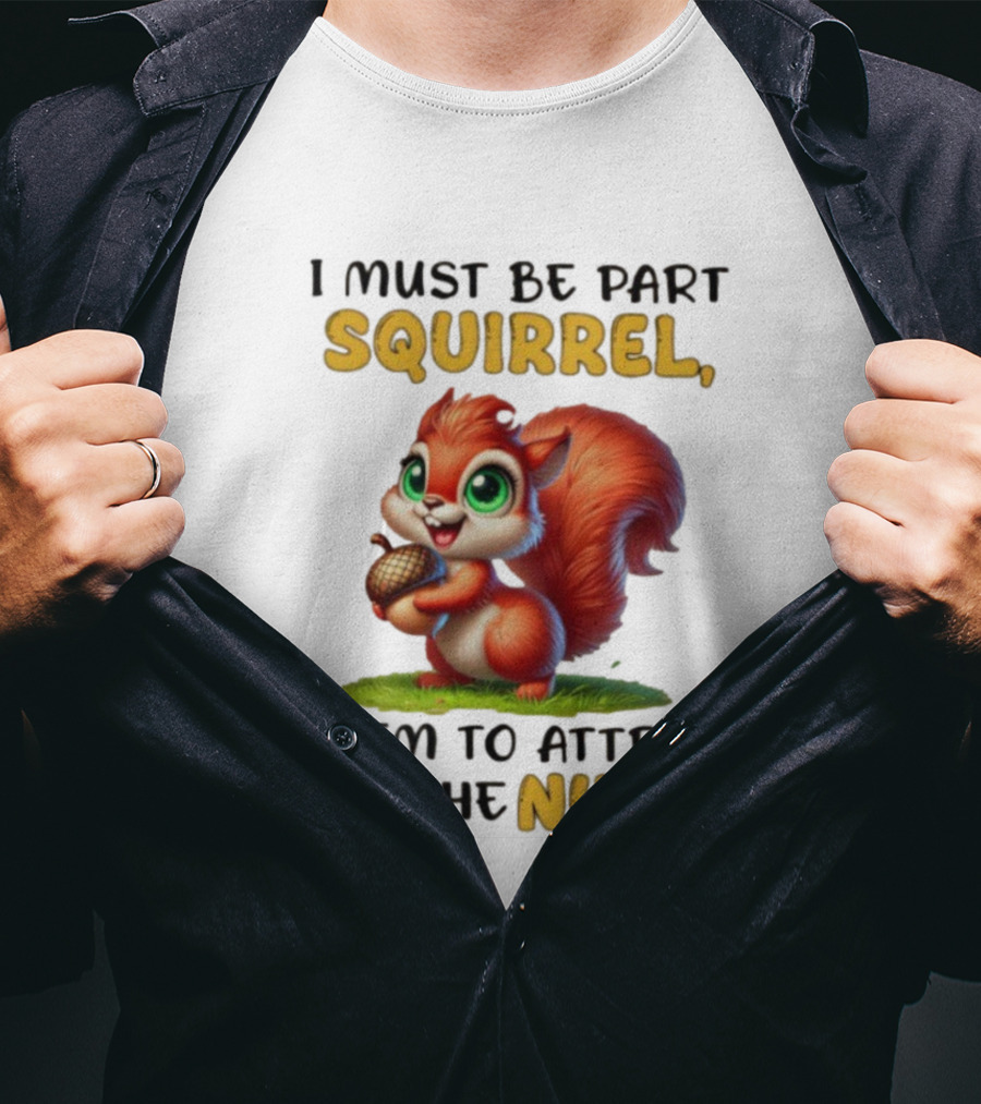 I Must Be Part Squirrel I Seem To Attract All The Nuts T-Shirt