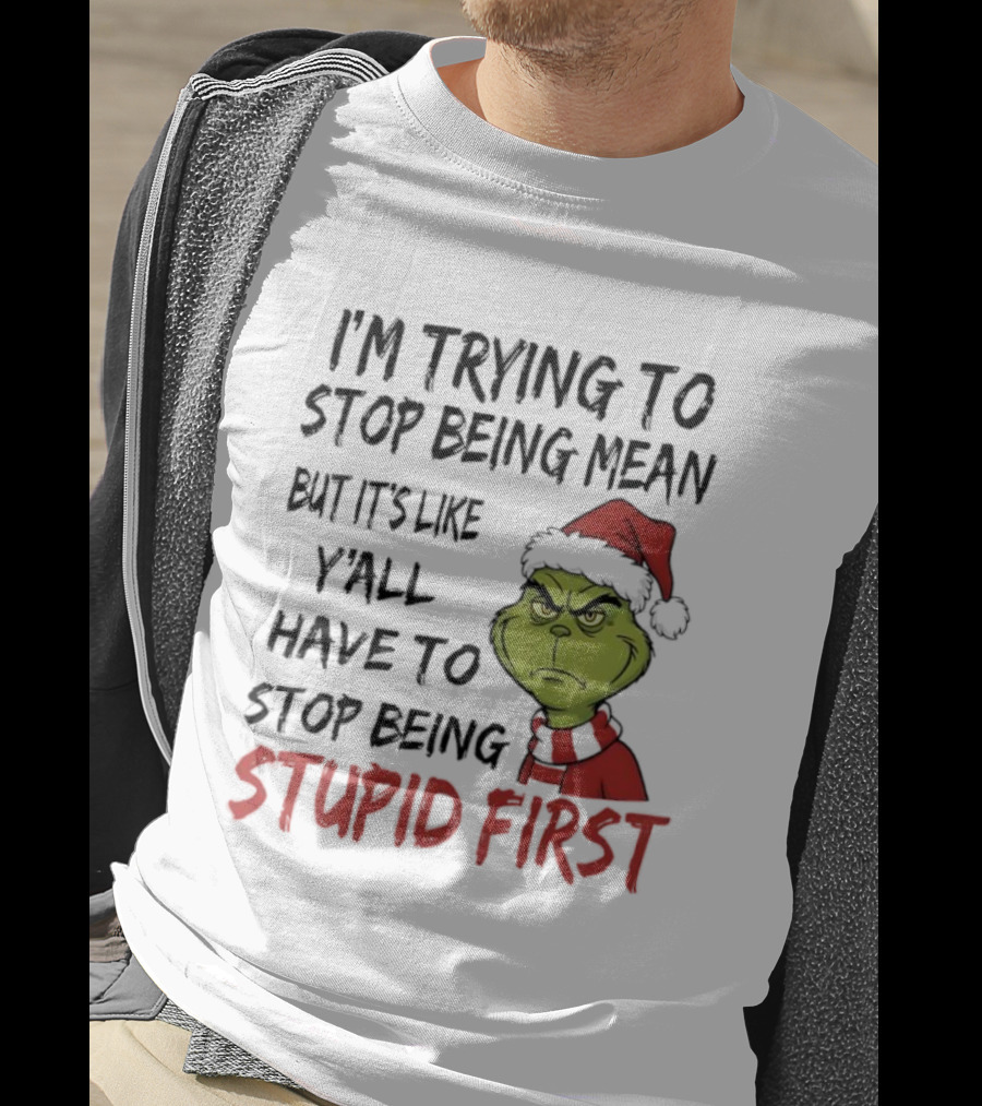 Grinch I'm Trying To Stop Being Mean Santa Hat Stupid First T-Shirt