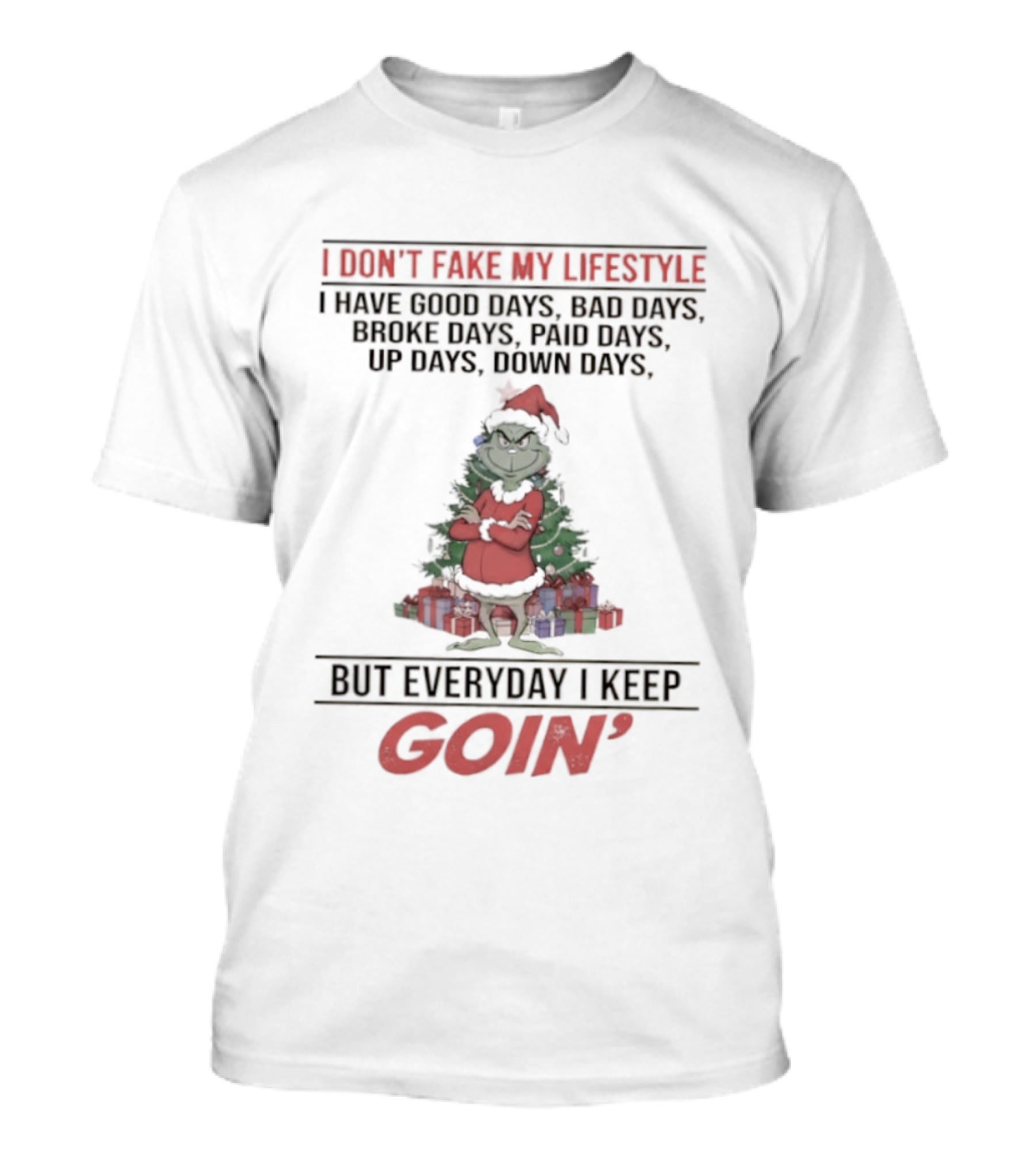 Grinch I Don’t Fake My Lifestyle Good Bad Broke Paid Up Down Days Keep Goin T-Shirt