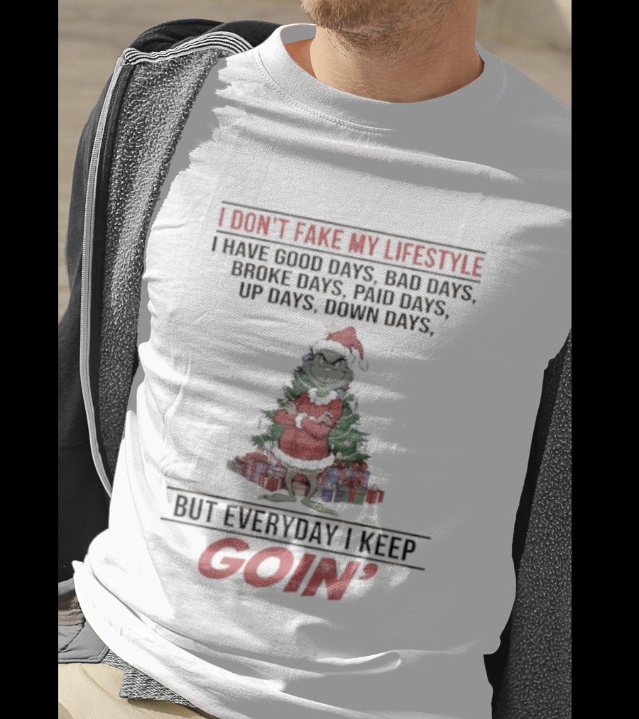 Grinch I Don’t Fake My Lifestyle Good Bad Broke Paid Up Down Days Keep Goin T-Shirt