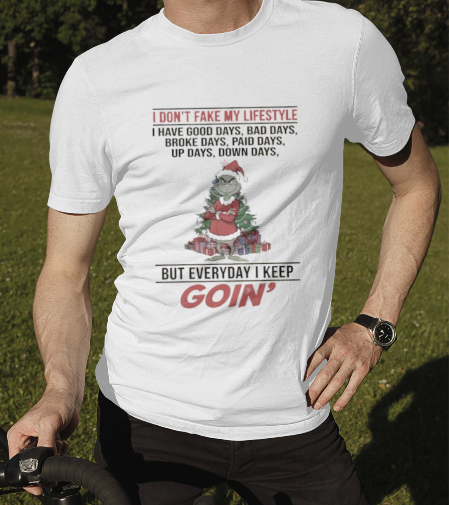 Grinch I Don’t Fake My Lifestyle Good Bad Broke Paid Up Down Days Keep Goin T-Shirt