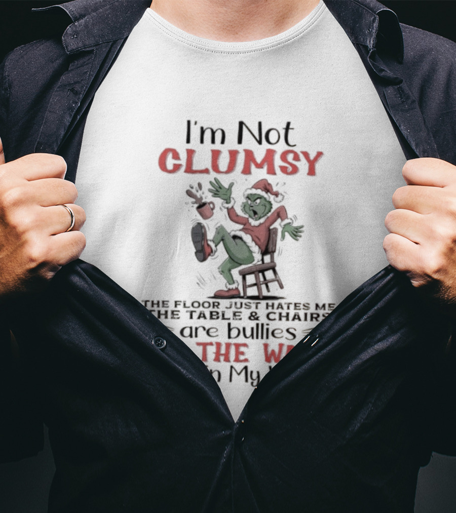 I'm Not Clumsy The Floor Hates Me Table Chairs Are Bullies Walls Get In My Way Grinch T-Shirt