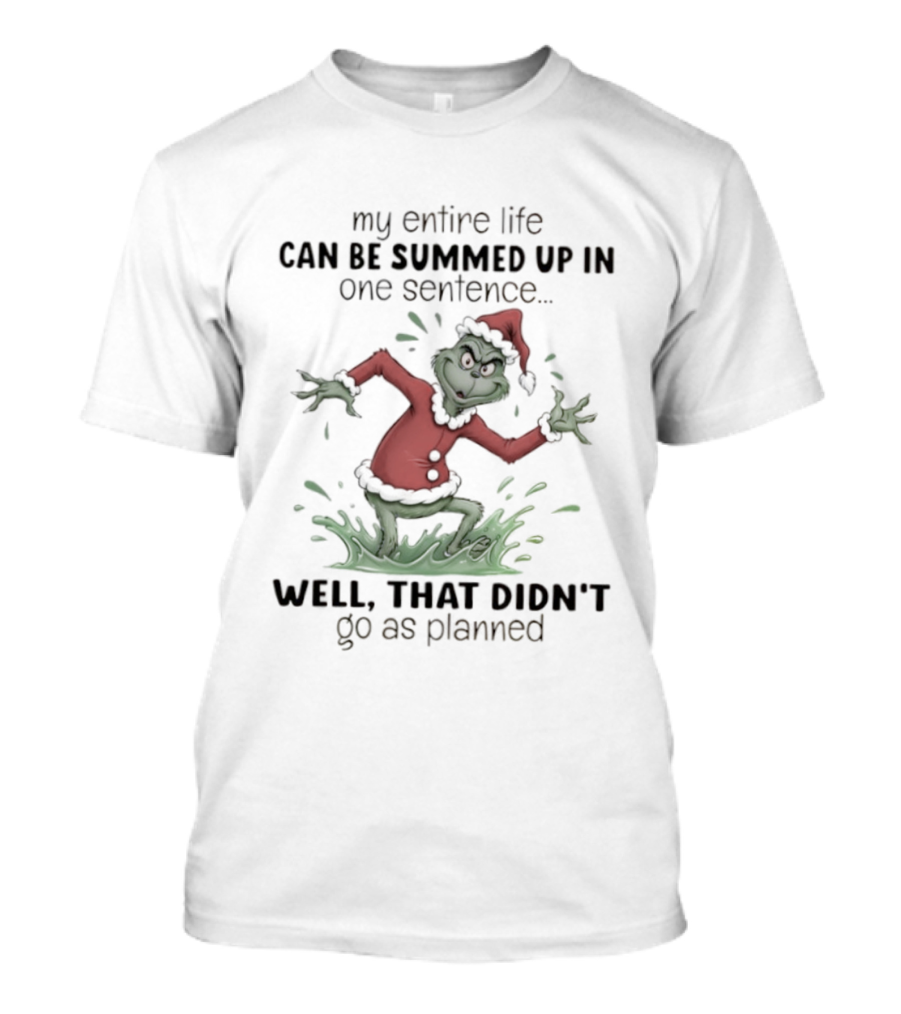 Grinch My Entire Life Can Be Summed Up In One Sentence Well That Didn’t Go As Planned T-Shirt