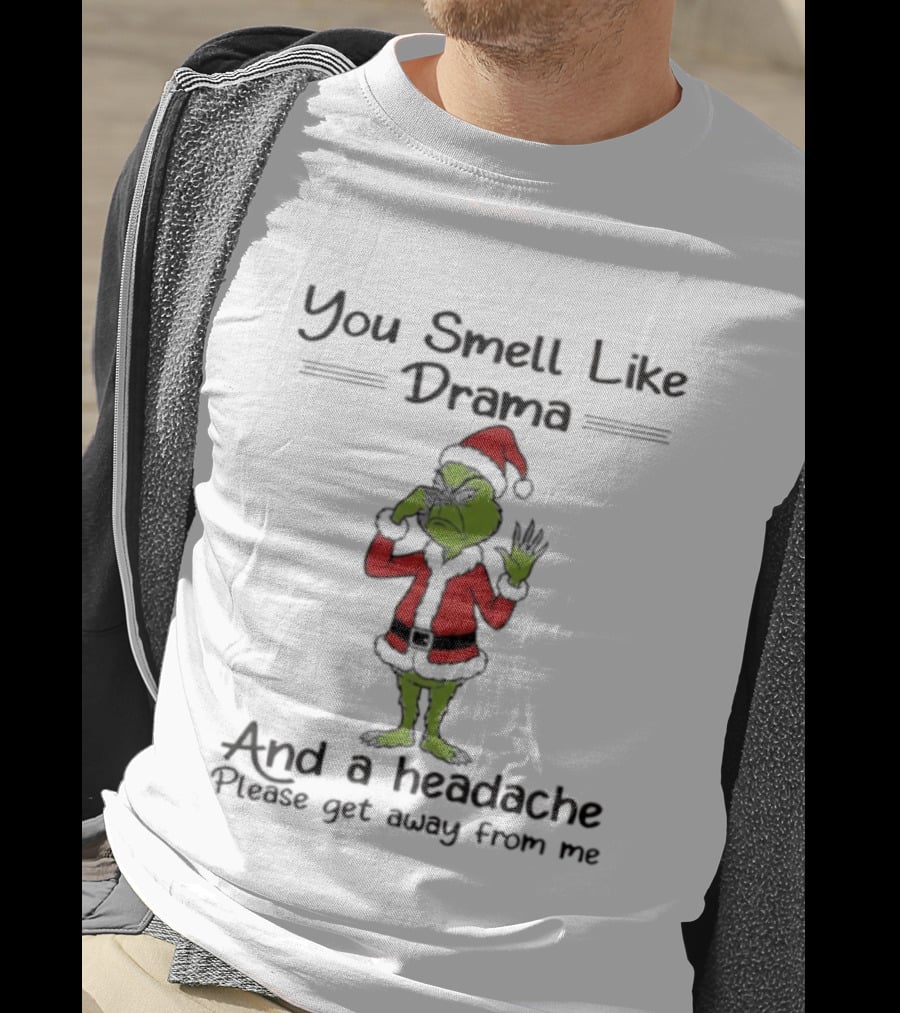 Grinch You Smell Like Drama And A Headache Please Get Away From Me T-Shirt