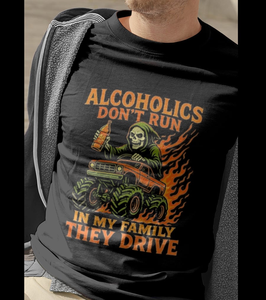 Alcoholics Don’t Run In My Family They Drive Fast Death Burning T-Shirt