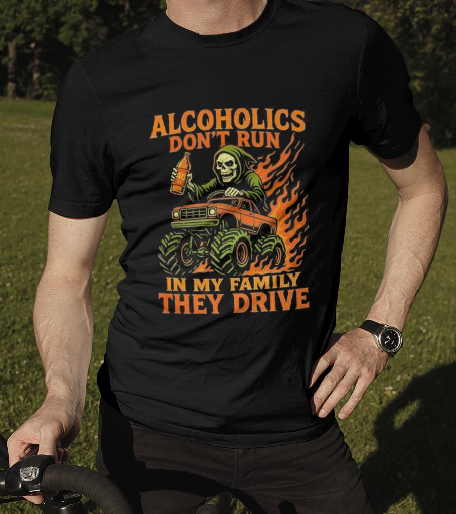 Alcoholics Don’t Run In My Family They Drive Fast Death Burning T-Shirt