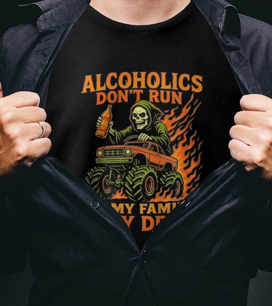 Alcoholics Don’t Run In My Family They Drive Fast Death Burning T-Shirt