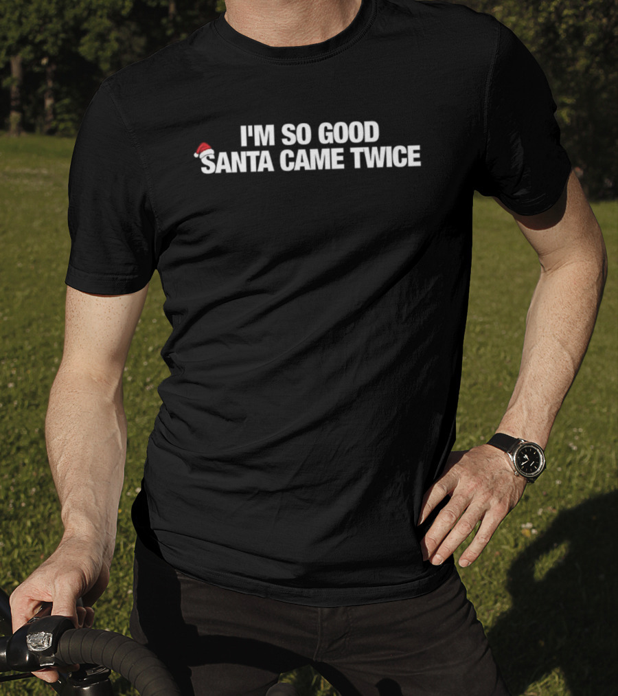 I'm So Good Santa Came Twice Christmas Letter With Santa Hat T-Shirt