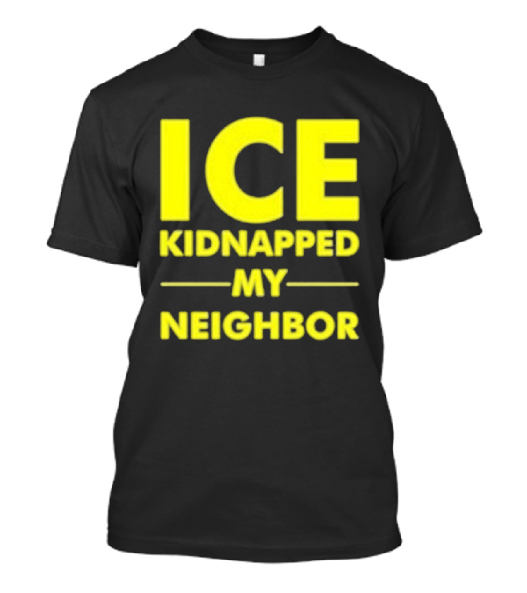 ICE Kidnapped My Neighbor Bold Yellow Statement T-Shirt