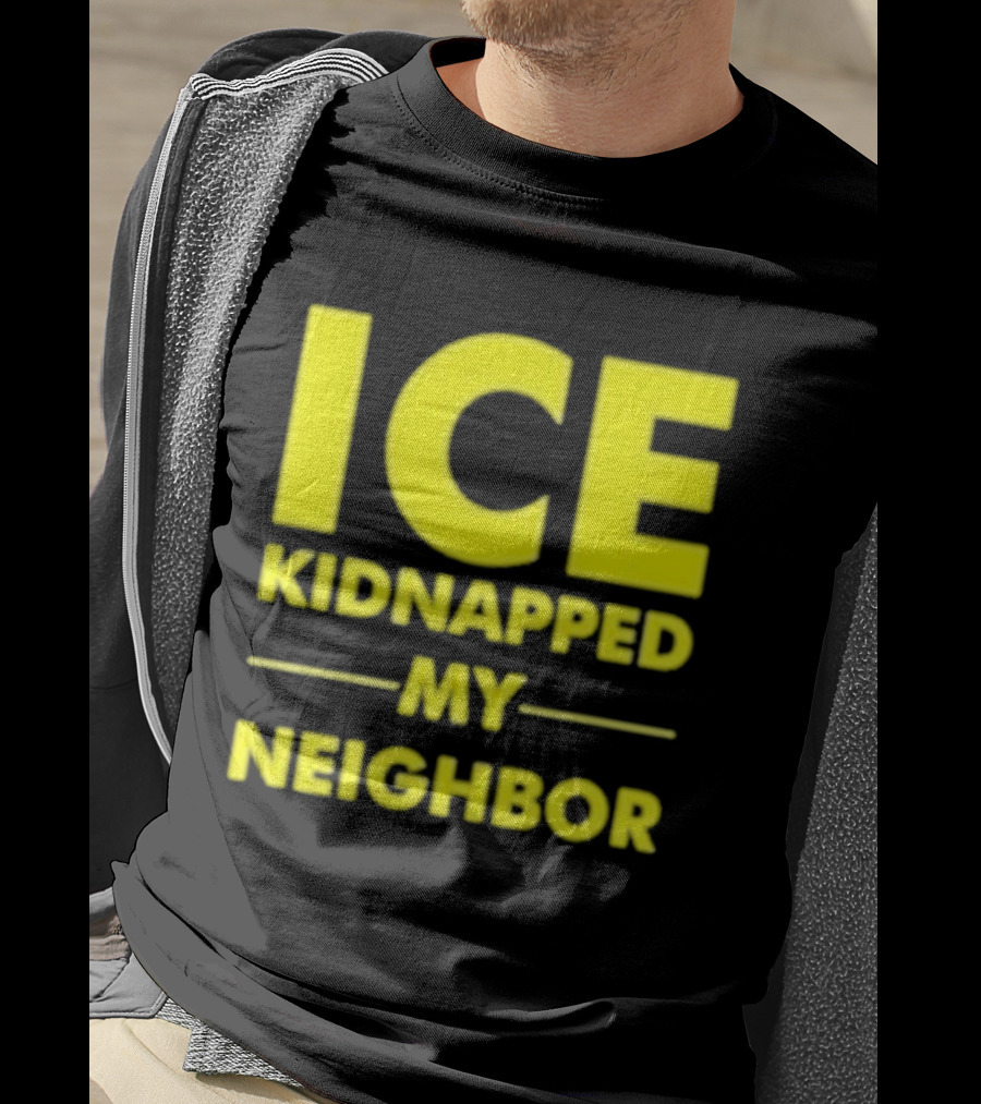 ICE Kidnapped My Neighbor Bold Yellow Statement T-Shirt