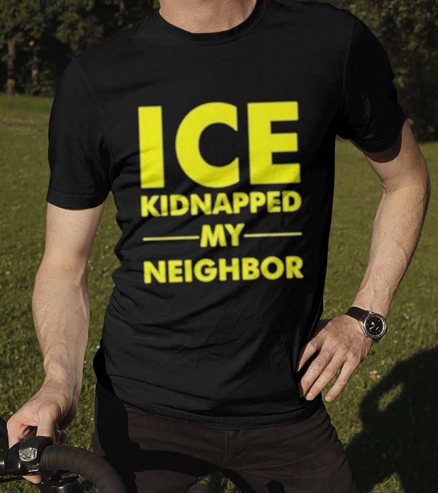 ICE Kidnapped My Neighbor Bold Yellow Statement T-Shirt