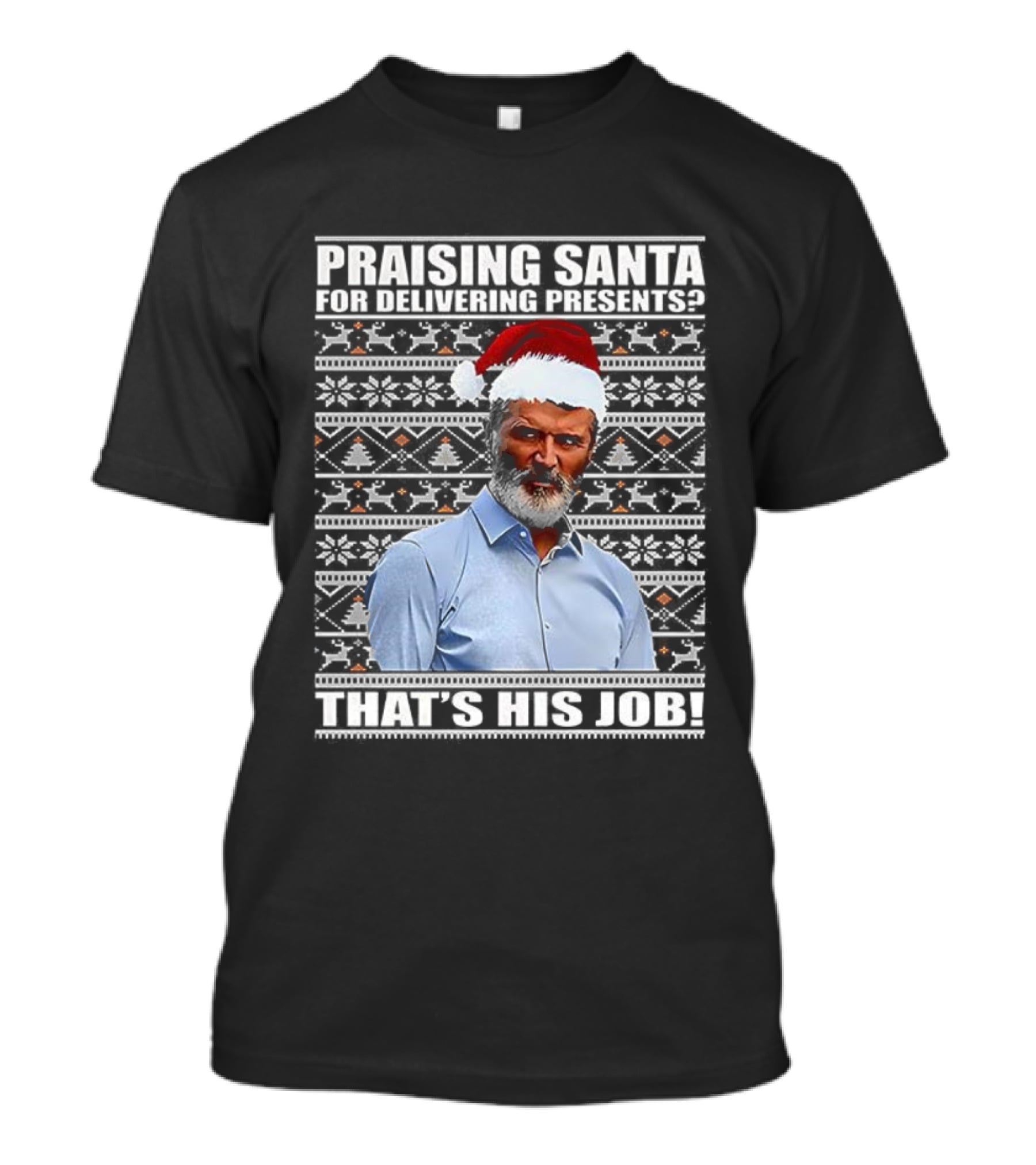 Praising Santa Ugly Christmas That's His Job Roy Keane Festive Humor T-Shirt
