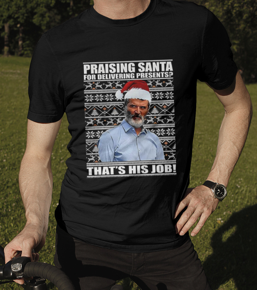 Praising Santa Ugly Christmas That's His Job Roy Keane Festive Humor T-Shirt