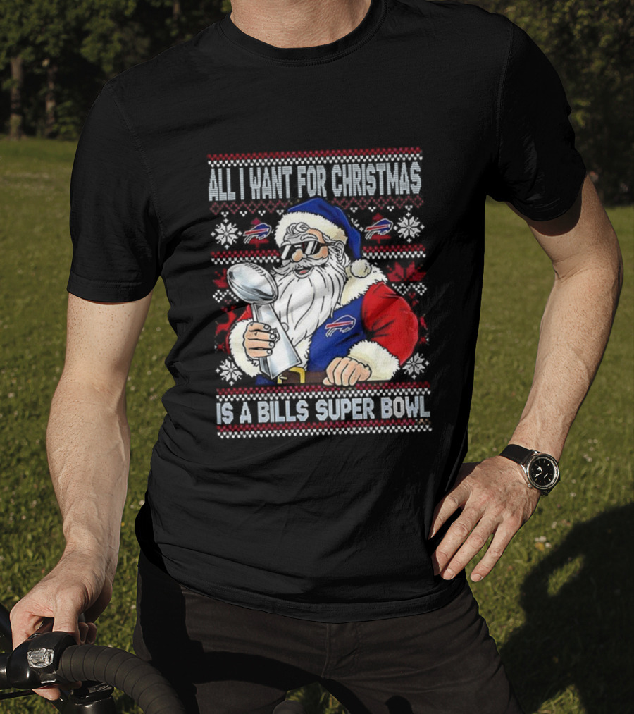 All I Want For Christmas Is A Bills Super Bowl Santa Claus Ugly Christmas T-Shirt