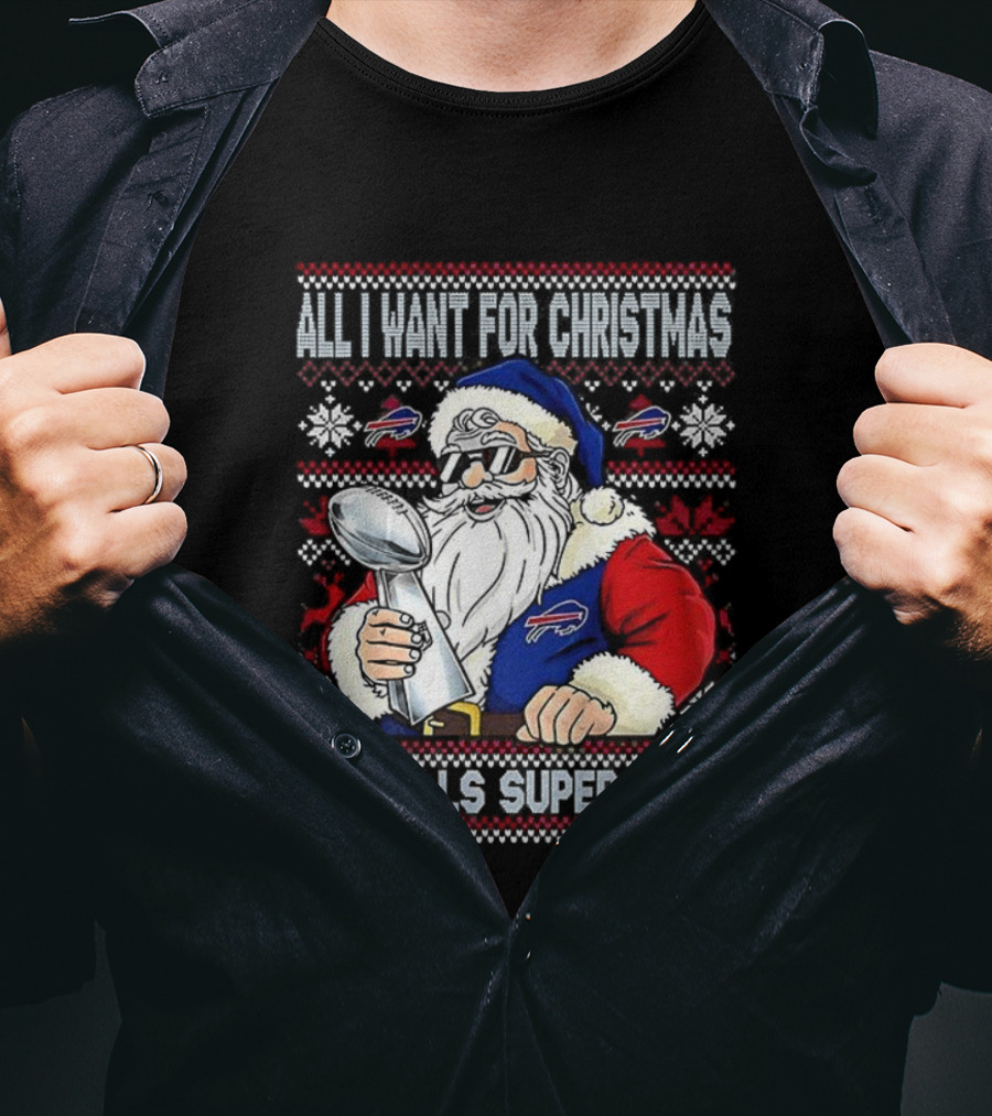 All I Want For Christmas Is A Bills Super Bowl Santa Claus Ugly Christmas T-Shirt