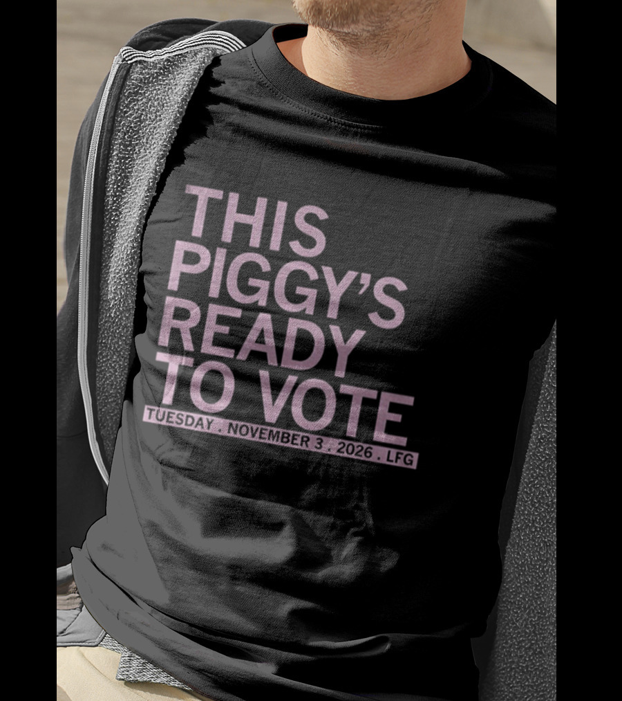 This Piggy's Ready To Vote Tuesday November 3 2026 LFG T-Shirt