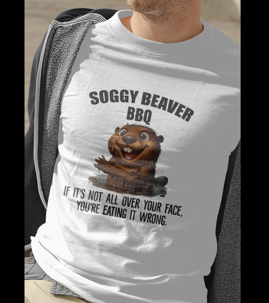 Soggy Beaver BBQ If It's Not All Over Your Face You're Eating It Wrong T-Shirt