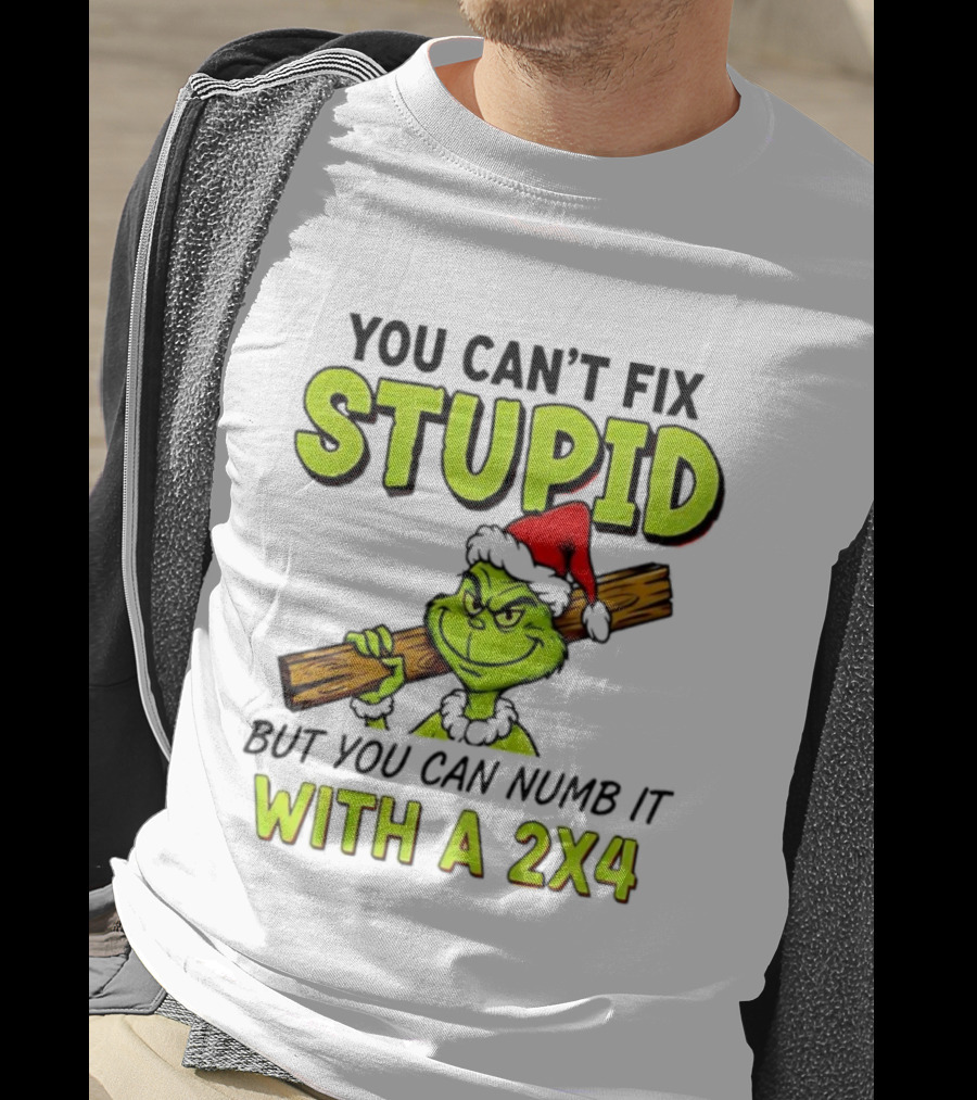 You Can't Fix Stupid Grinch Santa Hat Numb It With A 2x4 T-Shirt