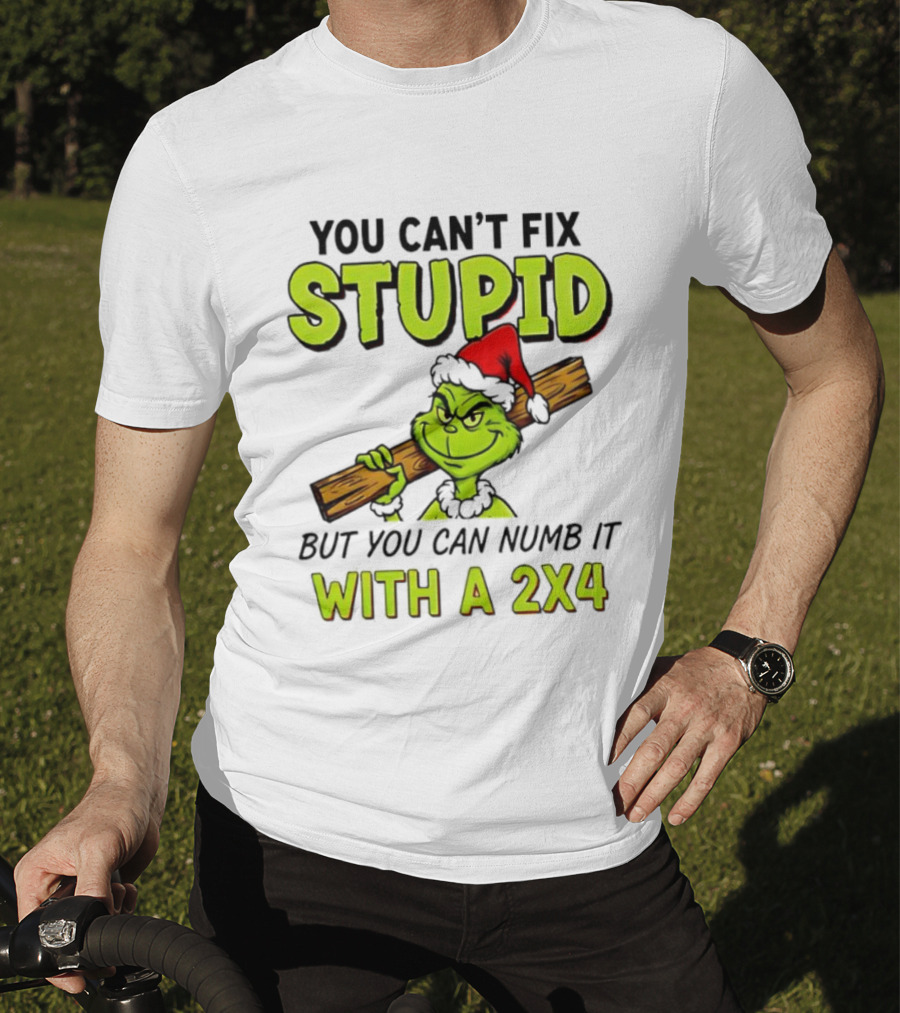 You Can't Fix Stupid Grinch Santa Hat Numb It With A 2x4 T-Shirt