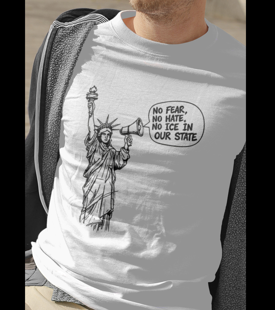 Statue Of Liberty No Fear No Hate No ICE In Our State T-Shirt