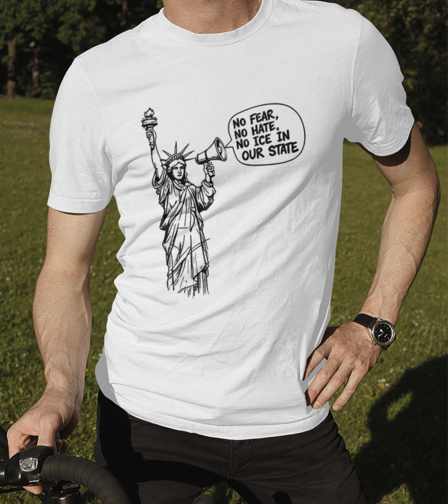 Statue Of Liberty No Fear No Hate No ICE In Our State T-Shirt