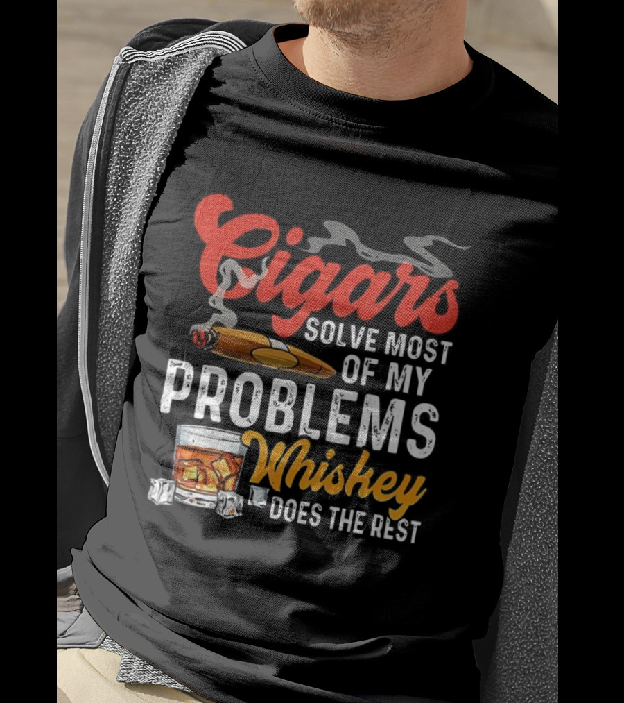 Cigars Solve Most Of My Problems Whiskey Does The Rest T-Shirt