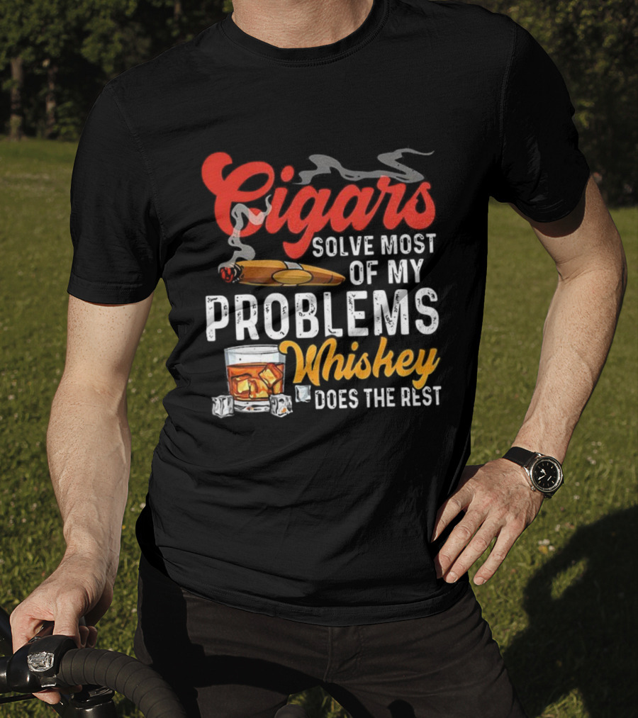 Cigars Solve Most Of My Problems Whiskey Does The Rest T-Shirt