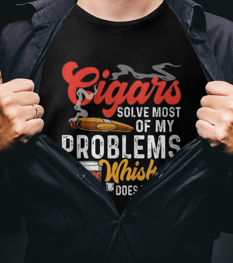 Cigars Solve Most Of My Problems Whiskey Does The Rest T-Shirt